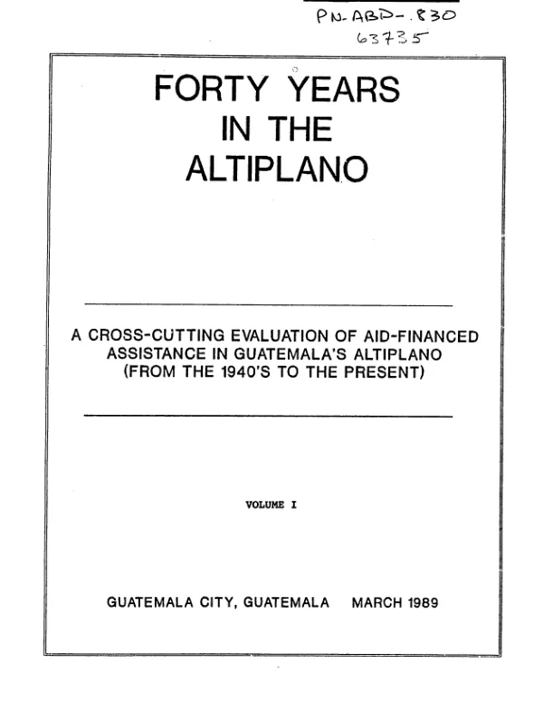 Forty years in the Altiplano : a cross-cutting evaluation of AID-financed assistance in Guatemala's Altiplano (from the 1940's to the present). Volume I. Executive summary, summary report, photo section