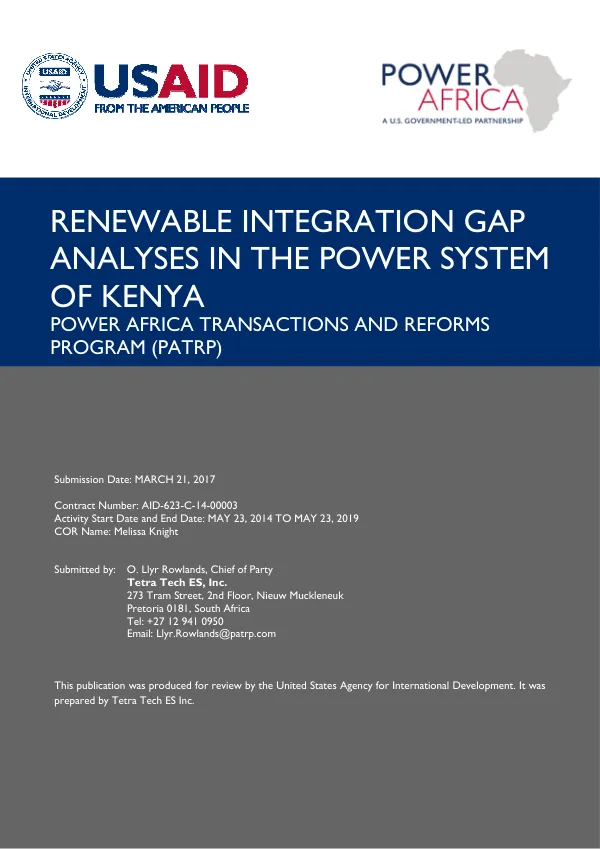 RENEWABLE INTEGRATION GAP ANALYSES IN THE POWER SYSTEM OF KENYA POWER AFRICA TRANSACTIONS AND REFORMS PROGRAM (PATRP) Submission Date: MARCH 21, 2017 Contract Number: AID-623-C-14-00003 Activity Start Date and End Date: MAY 23, 2014 TO MAY 23, 2019 COR Name: Melissa Knight Submitted by: O. Llyr Rowlands, Chief of Party