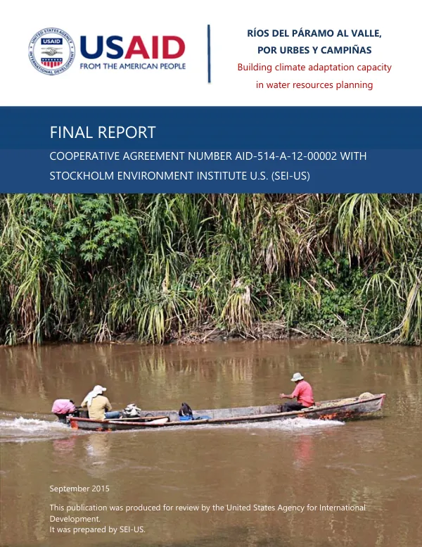 Final report : rivers of the Paramo Valley, cities and plains, building climate adaptation capacity in water resources planning, cooperative agreement number AID-514-A-12-00002 with Stockholm Environment Institute U.S. (SEI-US)