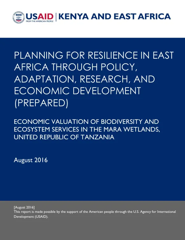 Planning for resilience in East Africa through policy, adaptation, research, and economic development (PREPARED) : economic valuation of biodiversity and ecosystem services in the Mara wetlands, united Republic of Tanzania