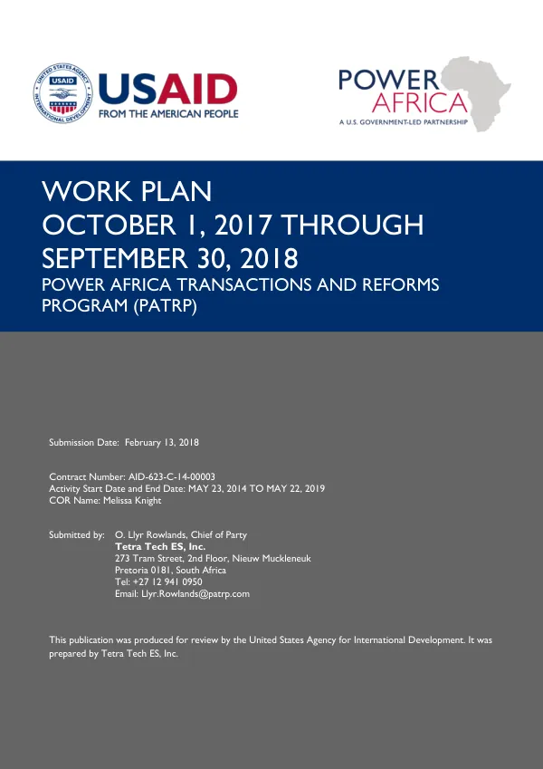 "WORK PLAN OCTOBER 1, 2017 THROUGH SEPTEMBER 30, 2018 POWER AFRICA TRANSACTIONS AND REFORMS PROGRAM (PATRP) Submission Date: February 13, 2018 Contract Number: AID-623-C-14-00003 Activity Start Date and End Date: MAY 23, 2014 TO MAY 22, 2019 COR Name: Melissa Knight Submitted by: O. Llyr Rowlands, Chief of Party "