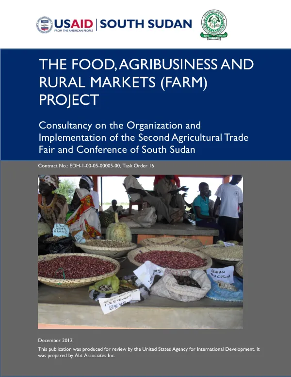 The food, agribusiness and rural markets (FARM) project : consultancy on the organization and implementation of the second agricultural trade fair and conference of South Sudan : contract no.: EDH-1-00-05-00005-00, task order 16
